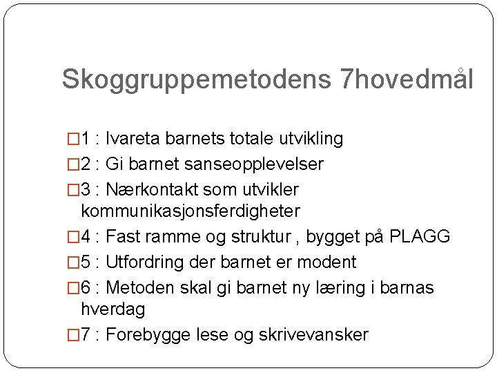 Skoggruppemetodens 7 hovedmål � 1 : Ivareta barnets totale utvikling � 2 : Gi