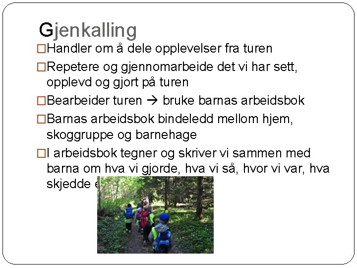 Gjenkalling �Handler om å dele opplevelser fra turen �Repetere og gjennomarbeide det vi har