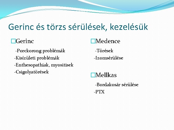 Gerinc és törzs sérülések, kezelésük �Gerinc �Medence -Porckorong problémák -Törések -Kisízületi problémák -Enthesopathiak, myositisek