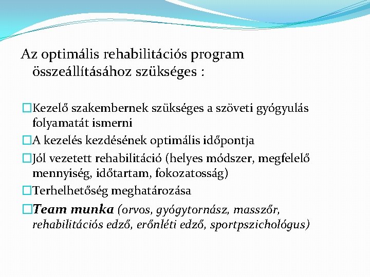 Az optimális rehabilitációs program összeállításához szükséges : �Kezelő szakembernek szükséges a szöveti gyógyulás folyamatát