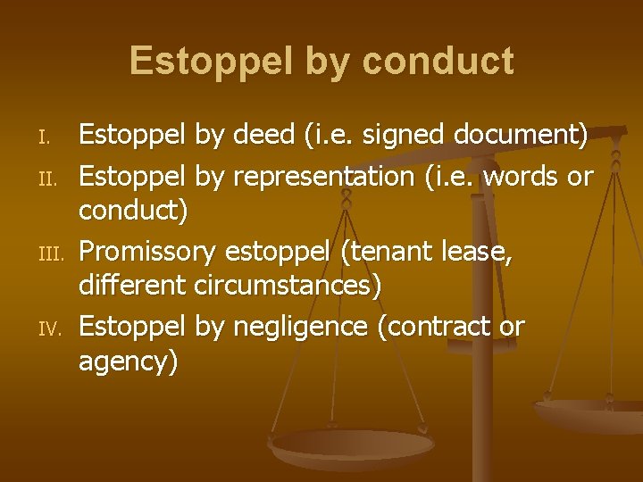 Estoppel by conduct I. II. IV. Estoppel by deed (i. e. signed document) Estoppel