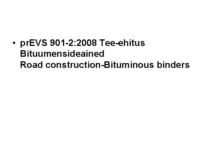  • pr. EVS 901 -2: 2008 Tee-ehitus Bituumensideained Road construction-Bituminous binders 