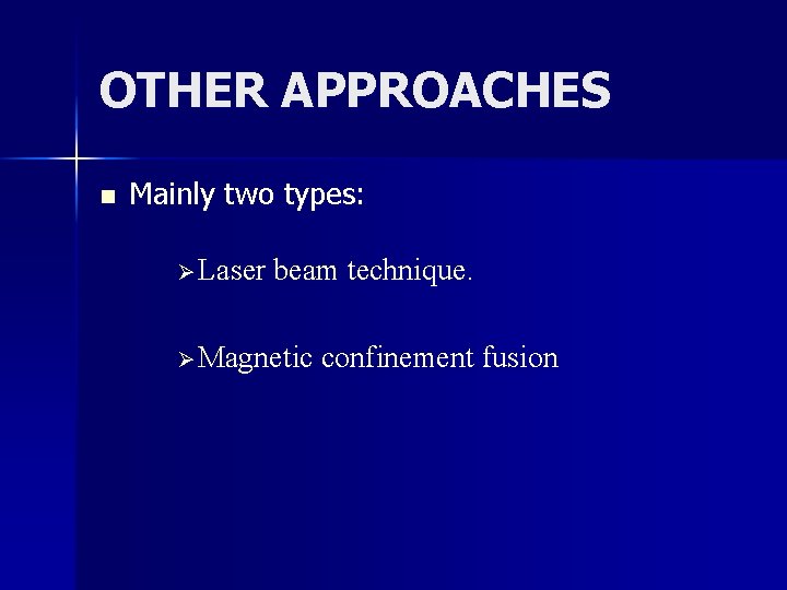OTHER APPROACHES n Mainly two types: Ø Laser beam technique. Ø Magnetic confinement fusion