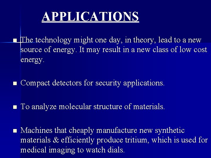 APPLICATIONS n The technology might one day, in theory, lead to a new source