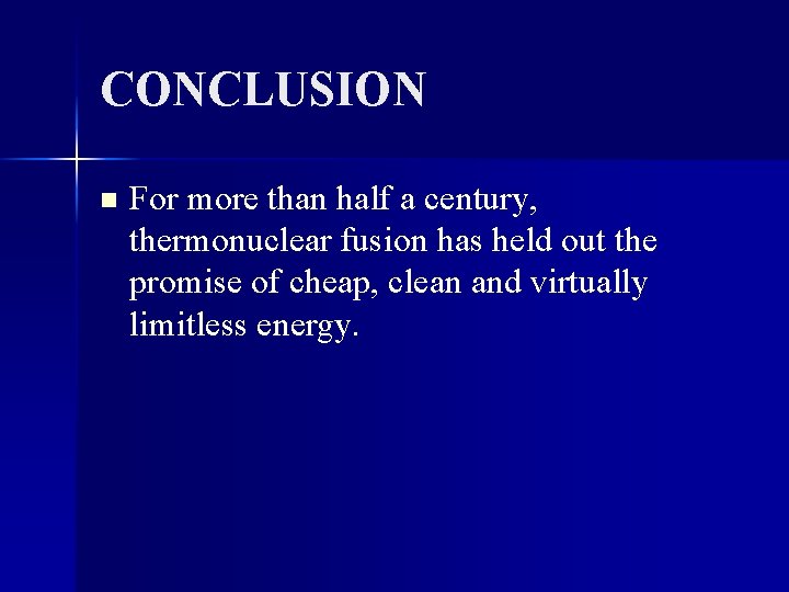 CONCLUSION n For more than half a century, thermonuclear fusion has held out the