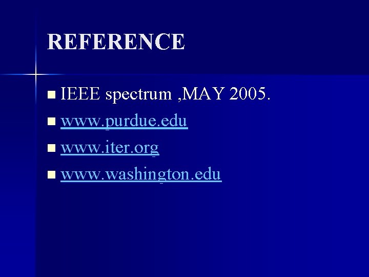 REFERENCE n IEEE spectrum , MAY 2005. n www. purdue. edu n www. iter.