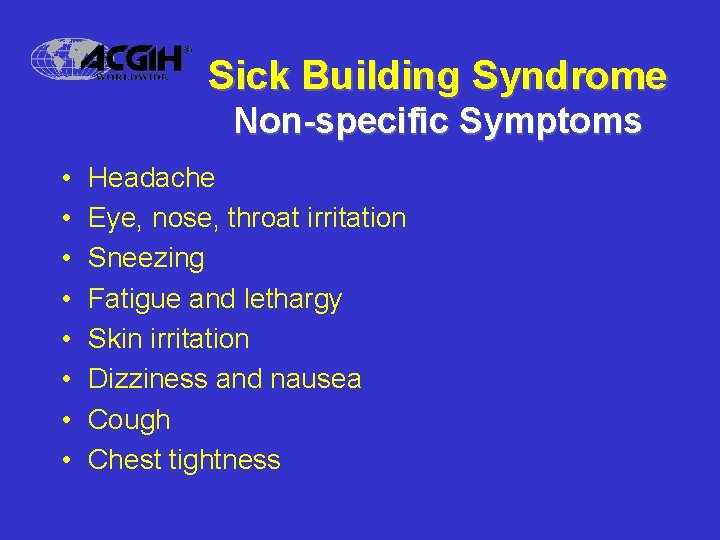 Sick Building Syndrome Non-specific Symptoms • • Headache Eye, nose, throat irritation Sneezing Fatigue