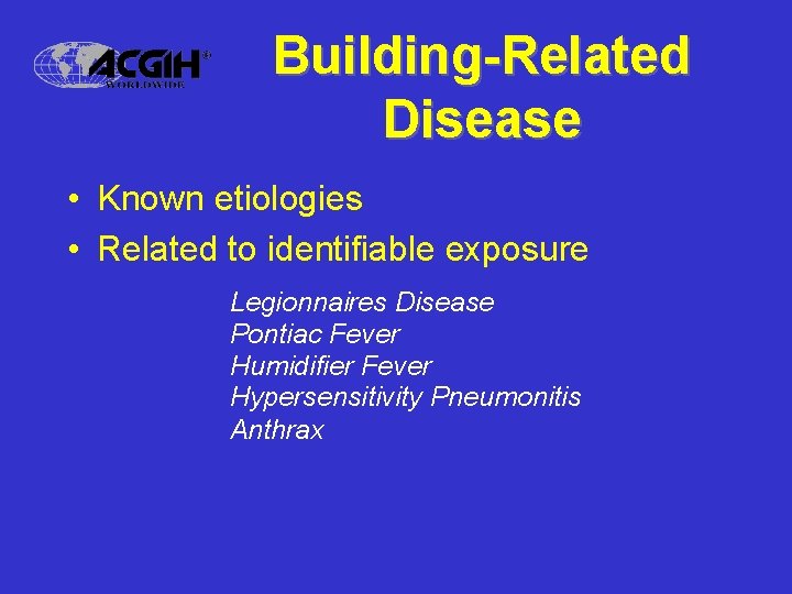 Building-Related Disease • Known etiologies • Related to identifiable exposure Legionnaires Disease Pontiac Fever