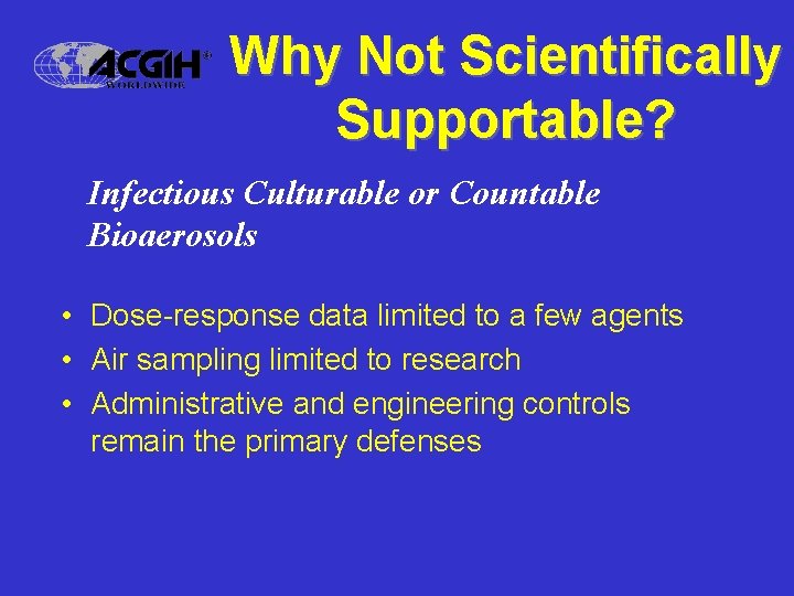 Why Not Scientifically Supportable? Infectious Culturable or Countable Bioaerosols • Dose-response data limited to