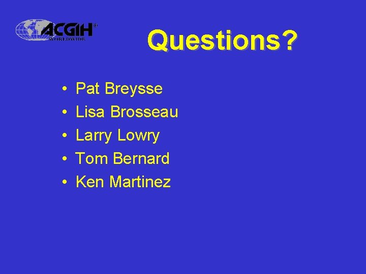 Questions? • • • Pat Breysse Lisa Brosseau Larry Lowry Tom Bernard Ken Martinez