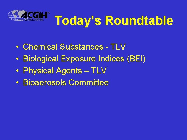 Today’s Roundtable • • Chemical Substances - TLV Biological Exposure Indices (BEI) Physical Agents