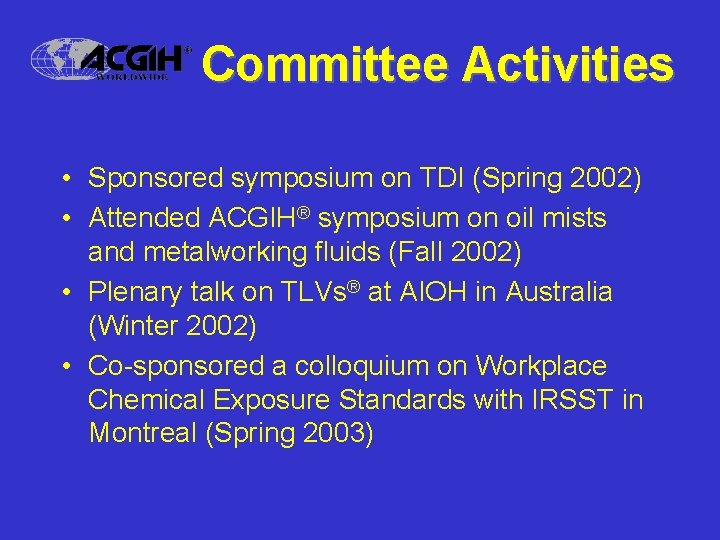Committee Activities • Sponsored symposium on TDI (Spring 2002) • Attended ACGIH® symposium on