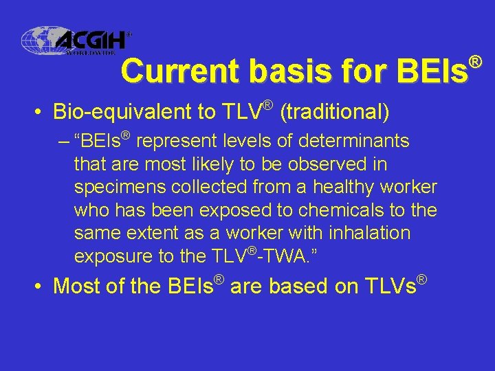 ® Current basis for BEIs ® • Bio-equivalent to TLV (traditional) – “BEIs® represent