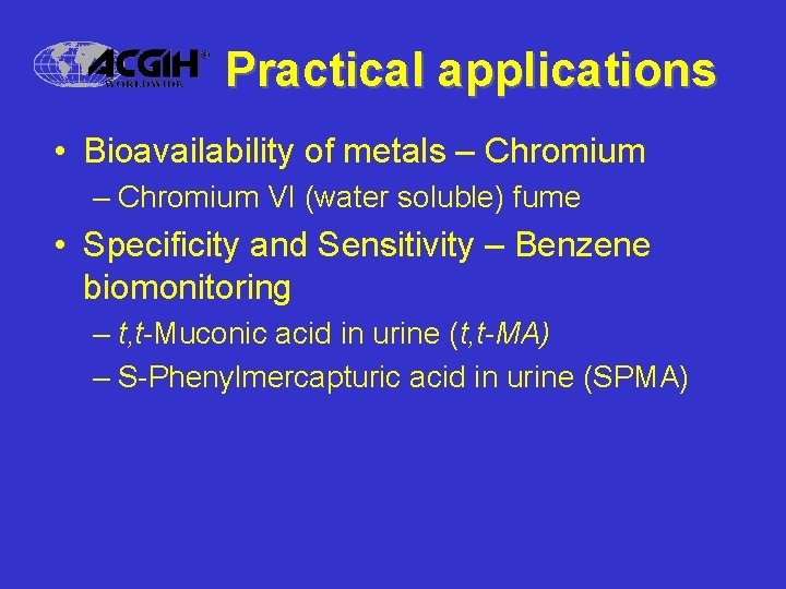 Practical applications • Bioavailability of metals – Chromium VI (water soluble) fume • Specificity