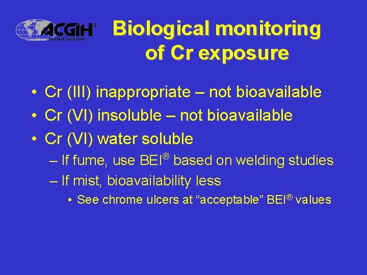 Biological monitoring of Cr exposure • Cr (III) inappropriate – not bioavailable • Cr