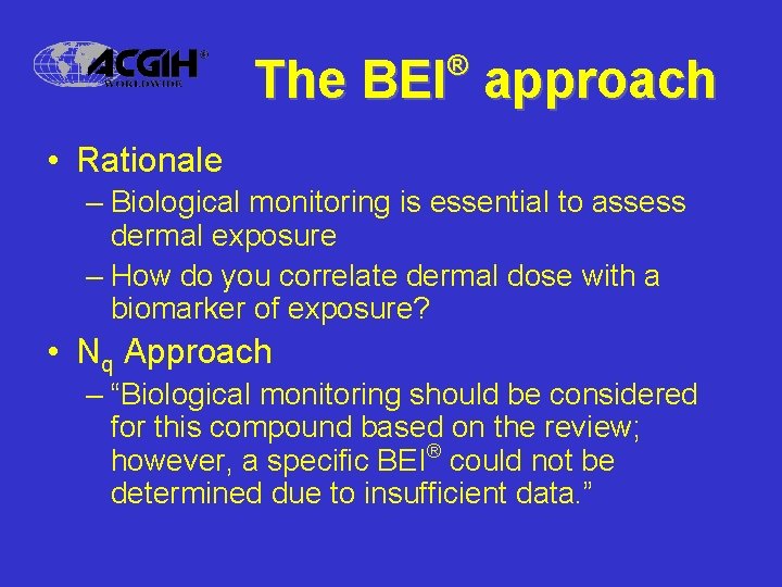 ® The BEI approach • Rationale – Biological monitoring is essential to assess dermal