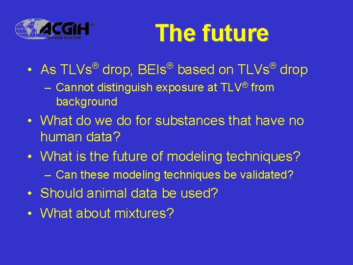 The future • As TLVs® drop, BEIs® based on TLVs® drop – Cannot distinguish