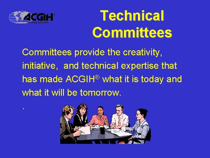 Technical Committees provide the creativity, initiative, and technical expertise that has made ACGIH® what