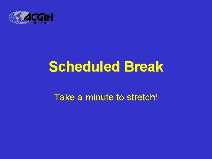 Scheduled Break Take a minute to stretch! 