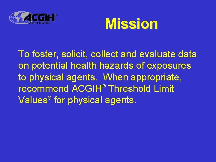 Mission To foster, solicit, collect and evaluate data on potential health hazards of exposures