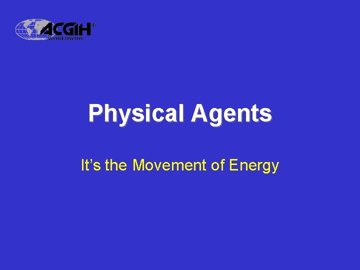 Physical Agents It’s the Movement of Energy 