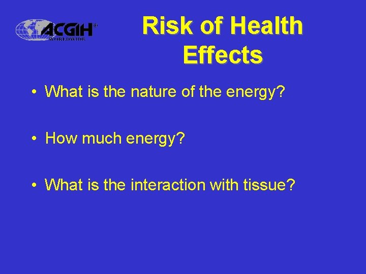 Risk of Health Effects • What is the nature of the energy? • How