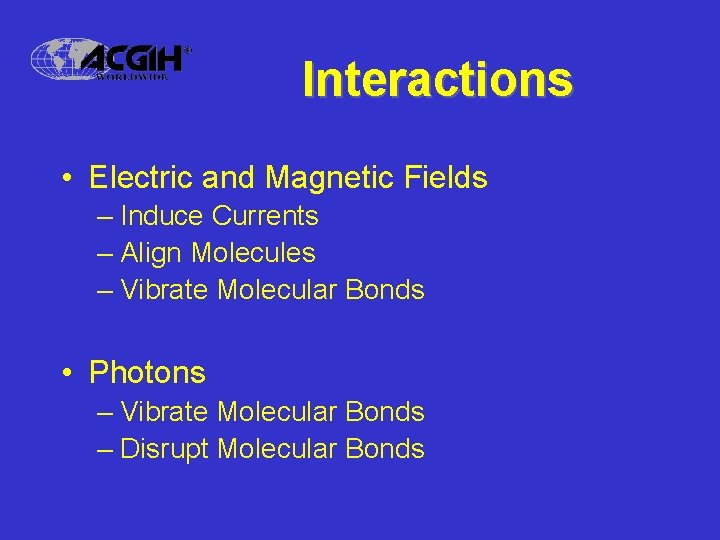 Interactions • Electric and Magnetic Fields – Induce Currents – Align Molecules – Vibrate