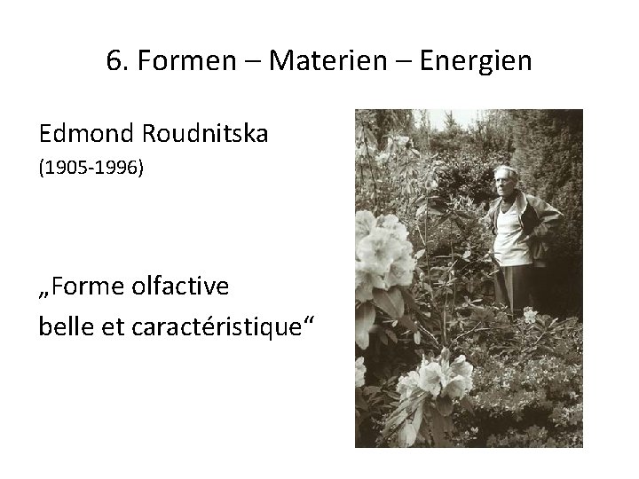 6. Formen – Materien – Energien Edmond Roudnitska (1905 -1996) „Forme olfactive belle et