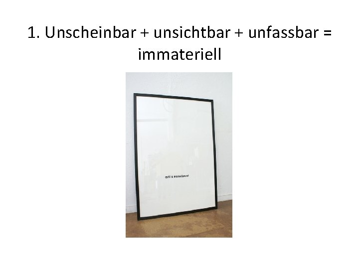 1. Unscheinbar + unsichtbar + unfassbar = immateriell 