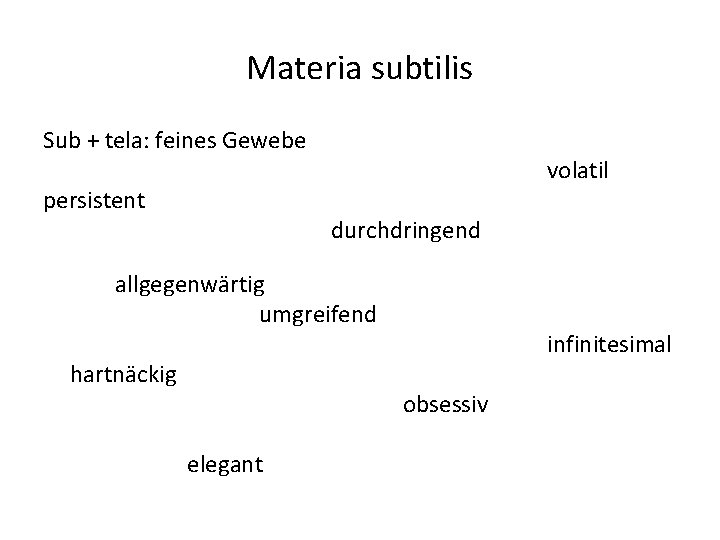 Materia subtilis Sub + tela: feines Gewebe persistent volatil durchdringend allgegenwärtig umgreifend hartnäckig infinitesimal