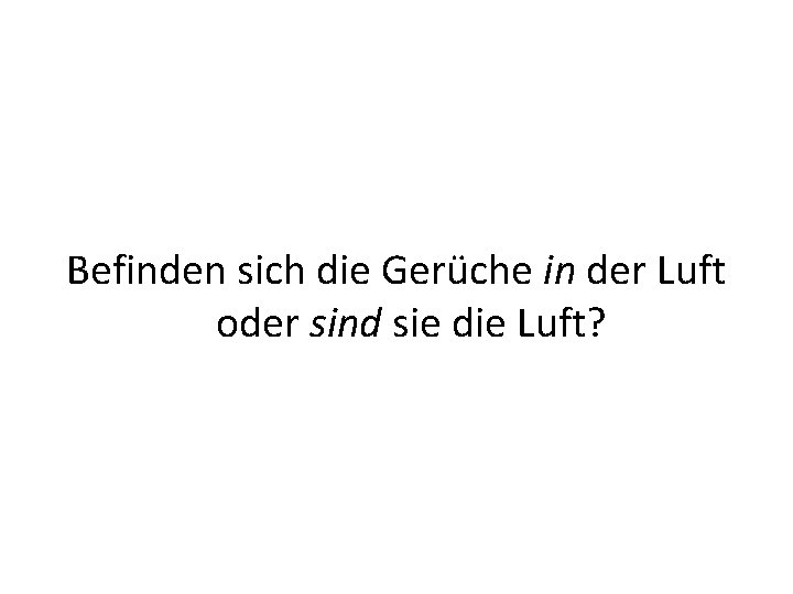 Befinden sich die Gerüche in der Luft oder sind sie die Luft? 