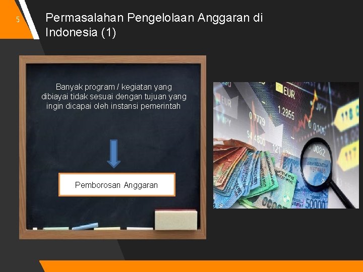 5 Permasalahan Pengelolaan Anggaran di Indonesia (1) Banyak program / kegiatan yang dibiayai tidak