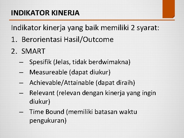 INDIKATOR KINERJA Indikator kinerja yang baik memiliki 2 syarat: 1. Berorientasi Hasil/Outcome 2. SMART