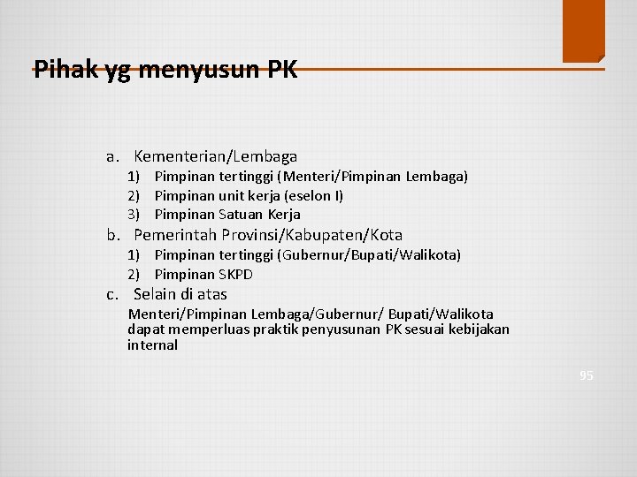 Pihak yg menyusun PK a. Kementerian/Lembaga 1) Pimpinan tertinggi (Menteri/Pimpinan Lembaga) 2) Pimpinan unit