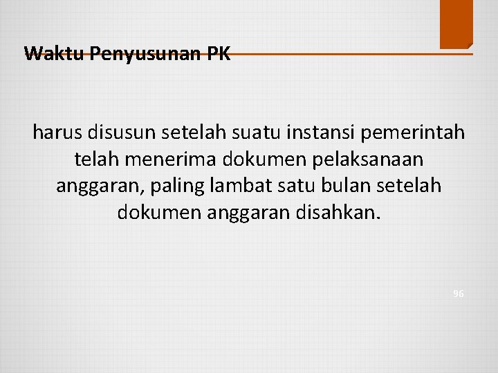 Waktu Penyusunan PK harus disusun setelah suatu instansi pemerintah telah menerima dokumen pelaksanaan anggaran,