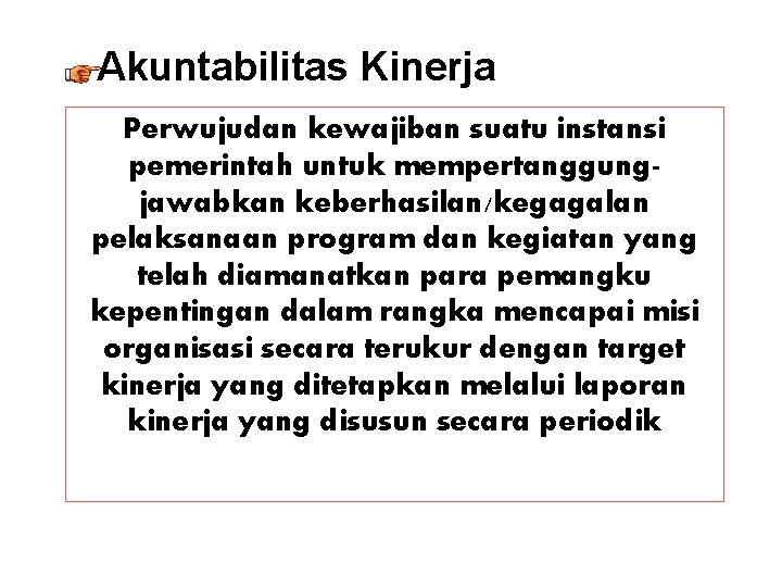 Akuntabilitas Kinerja Perwujudan kewajiban suatu instansi pemerintah untuk mempertanggungjawabkan keberhasilan/kegagalan pelaksanaan program dan kegiatan