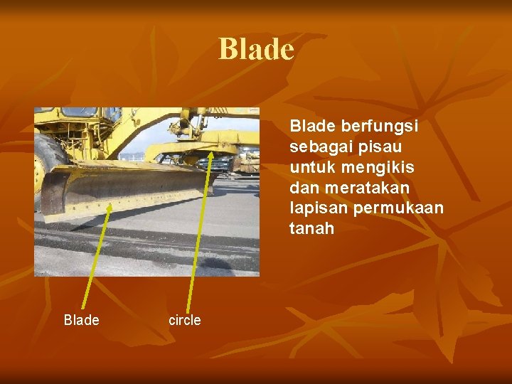 Blade berfungsi sebagai pisau untuk mengikis dan meratakan lapisan permukaan tanah Blade circle 