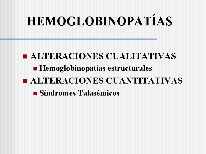 HEMOGLOBINOPATÍAS n ALTERACIONES CUALITATIVAS n n Hemoglobinopatías estructurales ALTERACIONES CUANTITATIVAS n Síndromes Talasémicos 