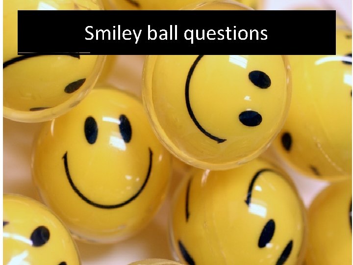Smiley ball questions 
