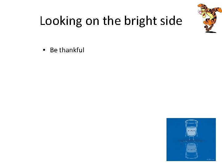 Looking on the bright side • Be thankful 