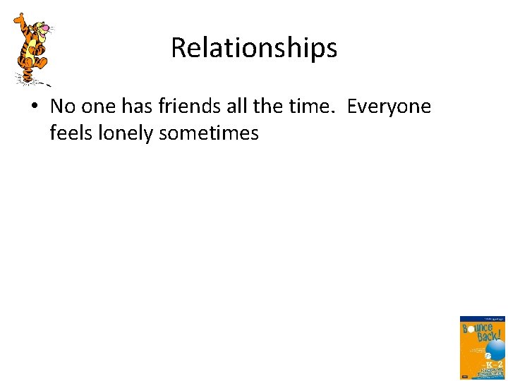 Relationships • No one has friends all the time. Everyone feels lonely sometimes 