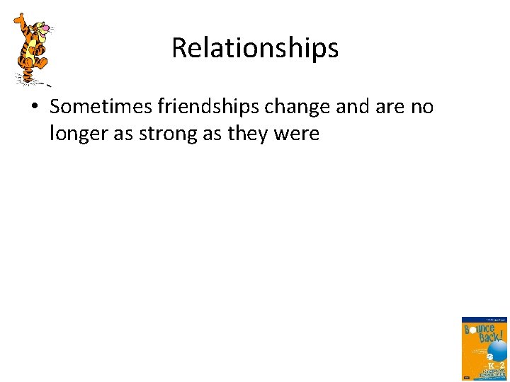 Relationships • Sometimes friendships change and are no longer as strong as they were