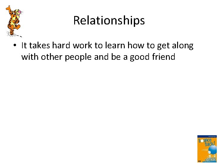 Relationships • It takes hard work to learn how to get along with other