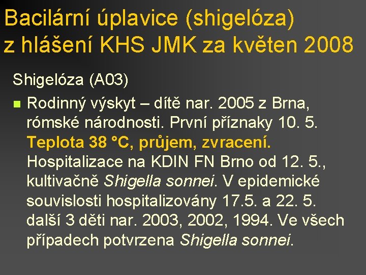 Bacilární úplavice (shigelóza) z hlášení KHS JMK za květen 2008 Shigelóza (A 03) n