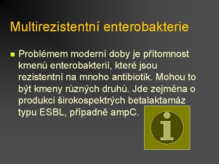 Multirezistentní enterobakterie n Problémem moderní doby je přítomnost kmenů enterobakterií, které jsou rezistentní na