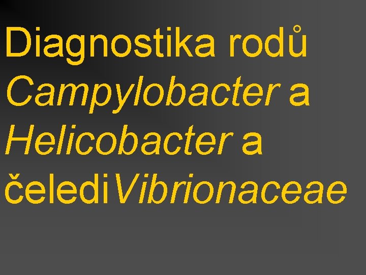 Diagnostika rodů Campylobacter a Helicobacter a čeledi. Vibrionaceae 