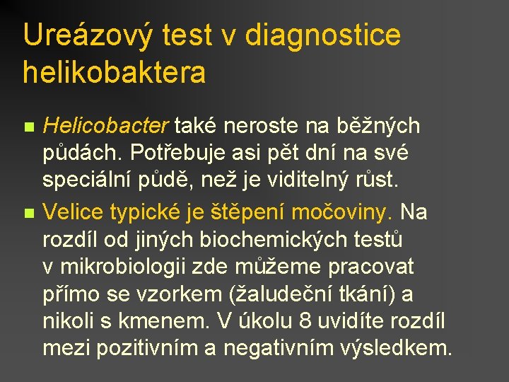 Ureázový test v diagnostice helikobaktera n n Helicobacter také neroste na běžných půdách. Potřebuje