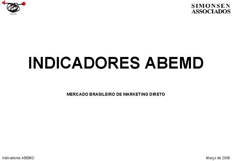 INDICADORES ABEMD MERCADO BRASILEIRO DE MARKETING DIRETO Indicadores ABEMD Março de 2008 