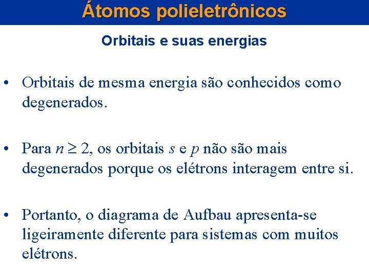 Átomos polieletrônicos Orbitais e suas energias • Orbitais de mesma energia são conhecidos como