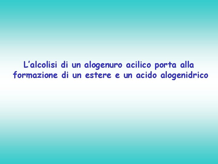 L’alcolisi di un alogenuro acilico porta alla formazione di un estere e un acido